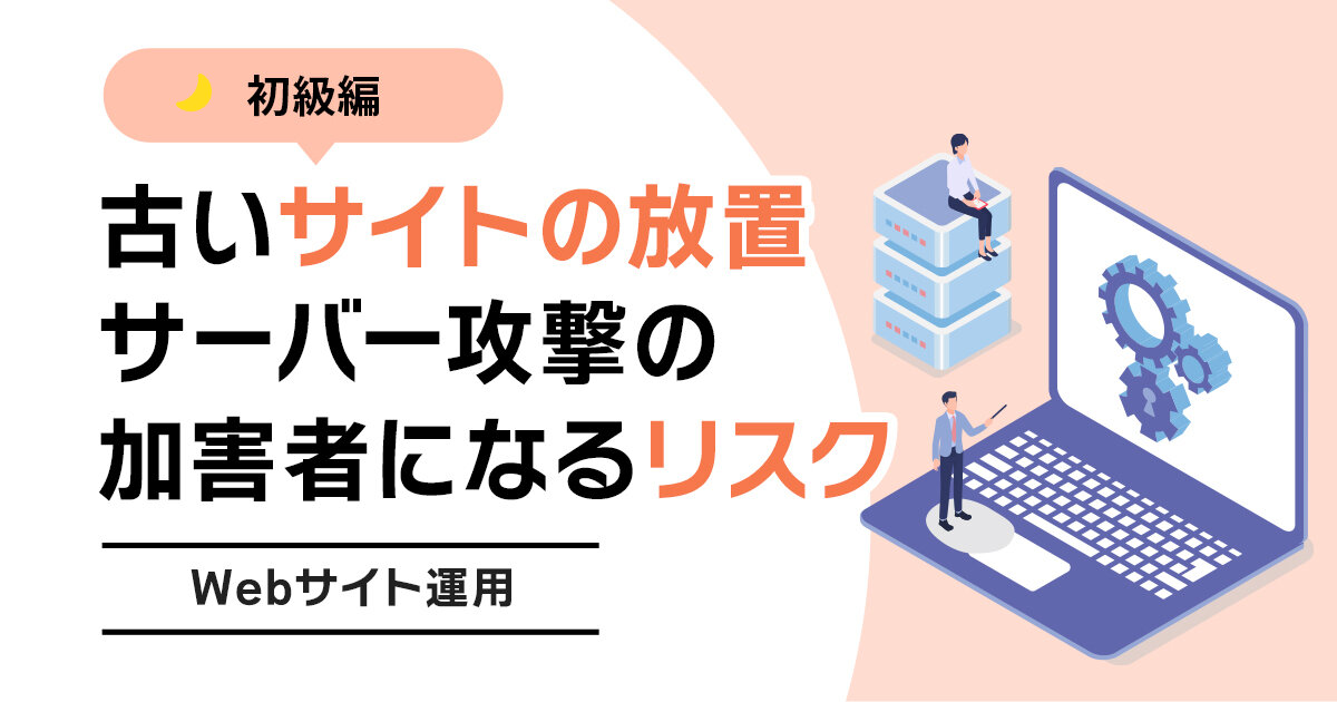 古いWebサイトの放置に注意！サーバー攻撃の加害者になるリスクも